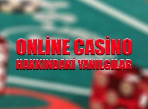 Online Casino Hakkındaki Yanılgılar