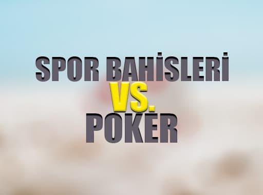 Spor Bahisleri mi Poker mi Daha Kazançlı ?